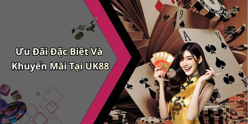 Ưu Đãi Đặc Biệt Và Khuyến Mãi Tại UK88