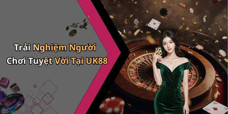 Trải Nghiệm Người Chơi Tuyệt Vời Tại UK88