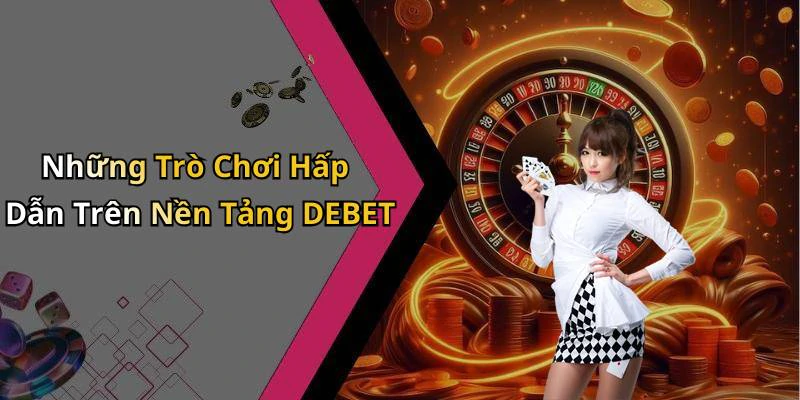debet-kham-pha-the-gioi-giai-tri-truc-tuyen-day-moi-me-2593