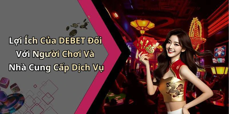 Lợi Ích Của DEBET Đối Với Người Chơi Và Nhà Cung Cấp Dịch Vụ