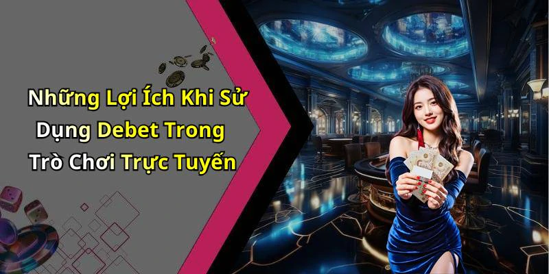 Những Lợi Ích Khi Sử Dụng Debet Trong Trò Chơi Trực Tuyến