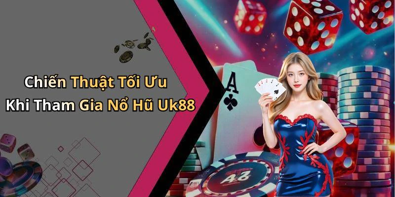 Chiến Thuật Tối Ưu Khi Tham Gia Nổ Hũ Uk88