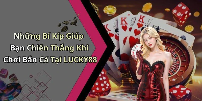 Những Bí Kíp Giúp Bạn Chiến Thắng Khi Chơi Bắn Cá Tại LUCKY88