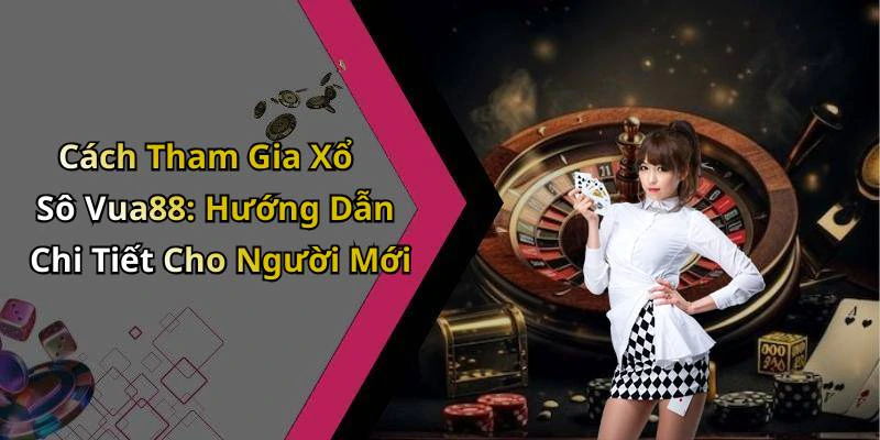 Cách Tham Gia Xổ Sô Vua88: Hướng Dẫn Chi Tiết Cho Người Mới